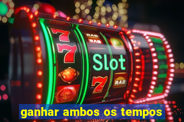 ganhar ambos os tempos